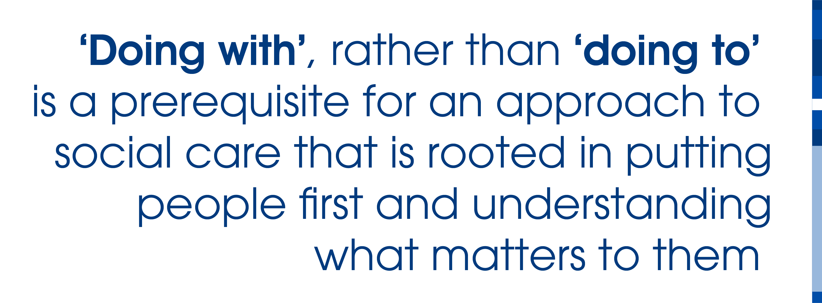 ‘Doing with’, rather than ‘doing to’ is a prerequisite for an approach to social care that is rooted in putting people first and understanding what matters to them.