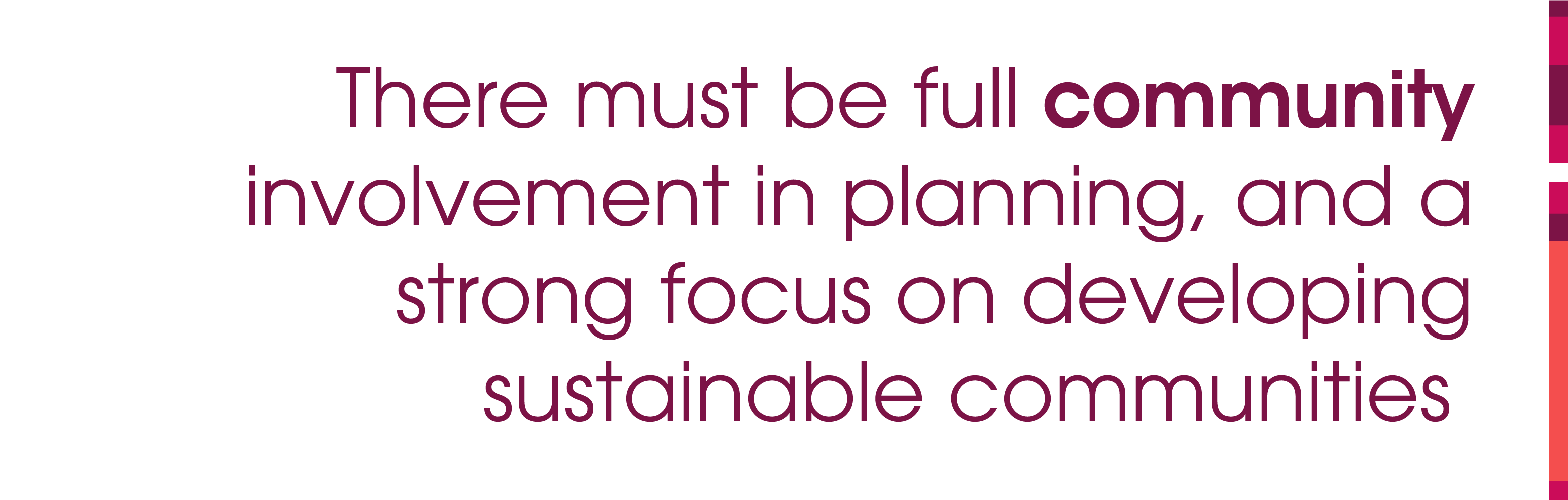 There must be full community involvement in planning, and a strong focus on developing sustainable communities.