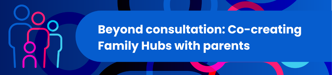 Beyond consultation: Co-creating Family Hubs with parents in bold text