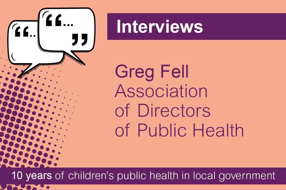 Interviews. Greg Fell. Association of Directors of Public Health.
