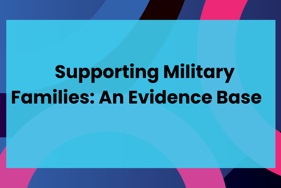 Supporting Military Families: An Evidence Base     